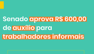Senado aprova R$ 600,00 de auxílio para trabalhadores informais
